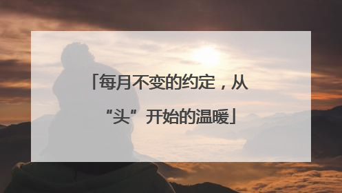 每月不变的约定，从“头”开始的温暖
