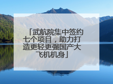 武航院集中签约七个项目，助力打造更轻更强国产大飞机机身