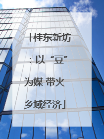 桂东新坊：以“豆”为媒 带火乡域经济