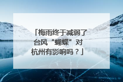 梅雨终于减弱了 台风“蝴蝶”对杭州有影响吗？