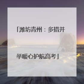 潍坊青州：多措并举暖心护航高考