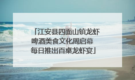 江安县四面山镇龙虾啤酒美食文化周启幕 每日推出百桌龙虾宴
