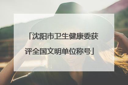 沈阳市卫生健康委获评全国文明单位称号