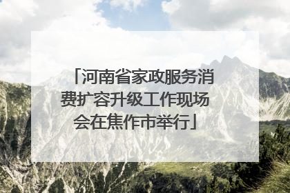 河南省家政服务消费扩容升级工作现场会在焦作市举行