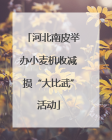河北南皮举办小麦机收减损“大比武”活动