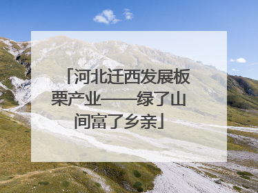 河北迁西发展板栗产业——绿了山间富了乡亲