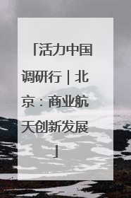 活力中国调研行｜北京：商业航天创新发展