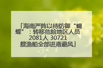 海南严阵以待防御“蝴蝶”：转移危险地区人员2081人 30721艘渔船全部进港避风
