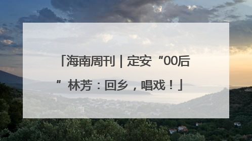 海南周刊｜定安“00后”林芳：回乡，唱戏！