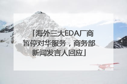 海外三大EDA厂商暂停对华服务，商务部新闻发言人回应
