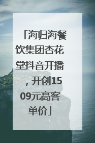 海归海餐饮集团杏花堂抖音开播，开创1509元高客单价