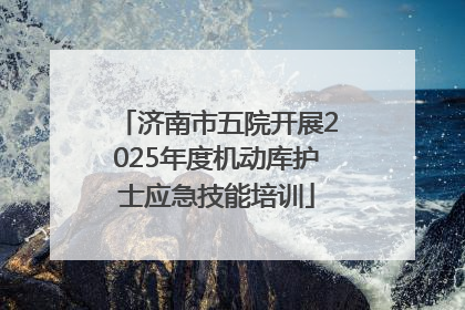 济南市五院开展2025年度机动库护士应急技能培训