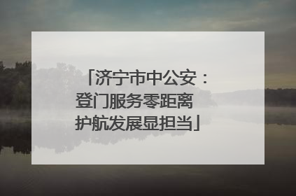 济宁市中公安：登门服务零距离 护航发展显担当