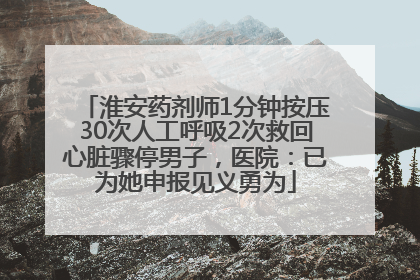 淮安药剂师1分钟按压30次人工呼吸2次救回心脏骤停男子，医院：已为她申报见义勇为