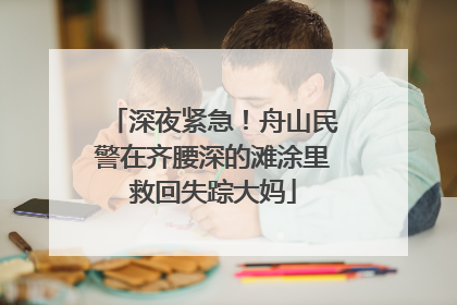 深夜紧急！舟山民警在齐腰深的滩涂里救回失踪大妈