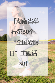 湖南省举行第30个“全国爱眼日”主题活动