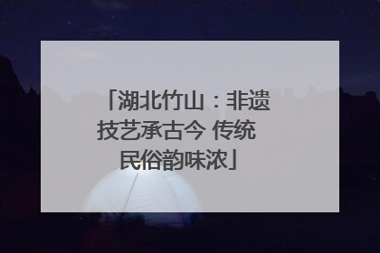 湖北竹山：非遗技艺承古今 传统民俗韵味浓