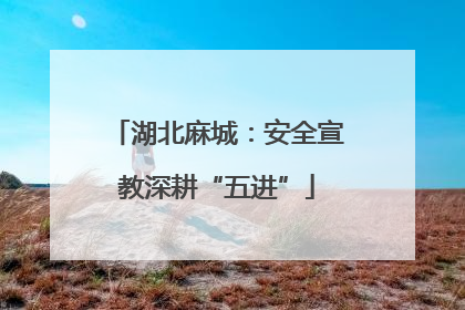 湖北麻城：安全宣教深耕“五进”