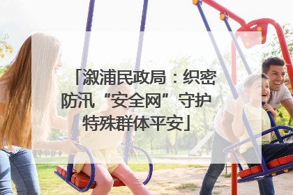 溆浦民政局：织密防汛“安全网”守护特殊群体平安
