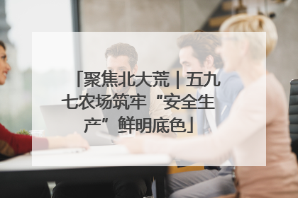 聚焦北大荒｜五九七农场筑牢“安全生产”鲜明底色