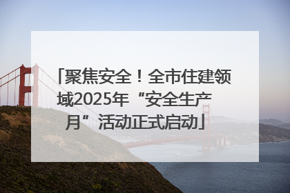 聚焦安全！全市住建领域2025年“安全生产月”活动正式启动