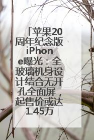 苹果20周年纪念版iPhone曝光：全玻璃机身设计结合无开孔全面屏，起售价或达1.45万人民币