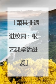 萧县非遗进校园：根艺课堂话母爱