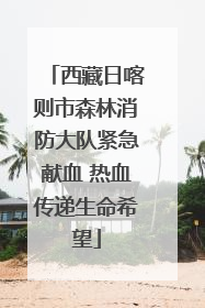 西藏日喀则市森林消防大队紧急献血 热血传递生命希望