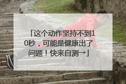 这个动作坚持不到10秒，可能是健康出了问题！快来自测→