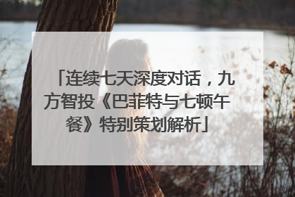连续七天深度对话，九方智投《巴菲特与七顿午餐》特别策划解析