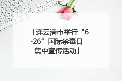 连云港市举行“6·26”国际禁毒日集中宣传活动