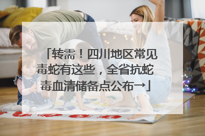 转需！四川地区常见毒蛇有这些，全省抗蛇毒血清储备点公布→