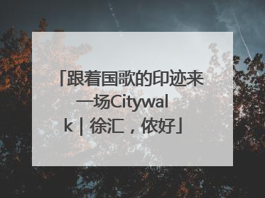 跟着国歌的印迹来一场Citywalk｜徐汇，侬好