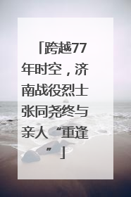 跨越77年时空，济南战役烈士张同尧终与亲人“重逢”