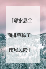 邻水县全面排查粽子市场风险