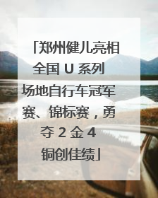郑州健儿亮相全国 U 系列场地自行车冠军赛、锦标赛，勇夺 2 金 4 铜创佳绩