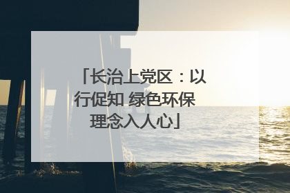 长治上党区：以行促知 绿色环保理念入人心