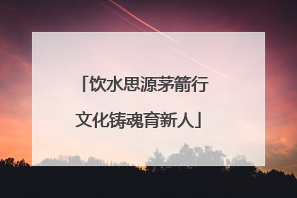 饮水思源茅箭行 文化铸魂育新人