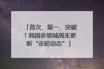 首次、第一、突破！我国多领域周末更新“重磅动态”