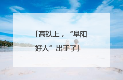 高铁上，“阜阳好人”出手了