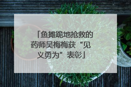 鱼摊跪地抢救的药师吴梅梅获“见义勇为”表彰