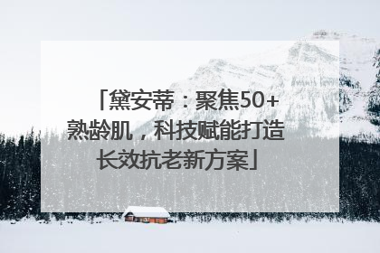 黛安蒂：聚焦50+熟龄肌，科技赋能打造长效抗老新方案