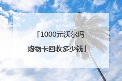 1000元沃尔玛购物卡回收多少钱