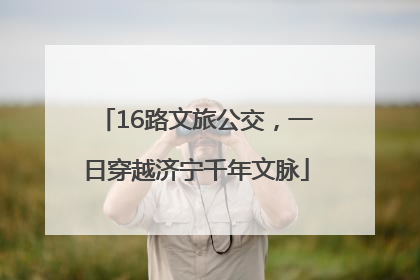 16路文旅公交，一日穿越济宁千年文脉