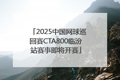 2025中国网球巡回赛CTA800临汾站赛事即将开赛