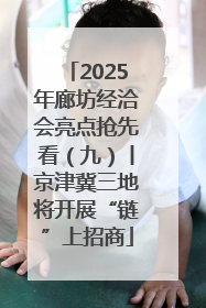 2025年廊坊经洽会亮点抢先看（九）丨京津冀三地将开展“链”上招商