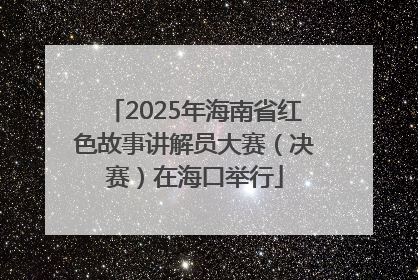 2025年海南省红色故事讲解员大赛（决赛）在海口举行