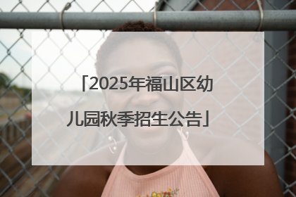 2025年福山区幼儿园秋季招生公告