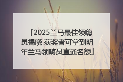 2025兰马最佳领嗨员揭晓 获奖者可拿到明年兰马领嗨员直通名额