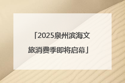 2025泉州滨海文旅消费季即将启幕